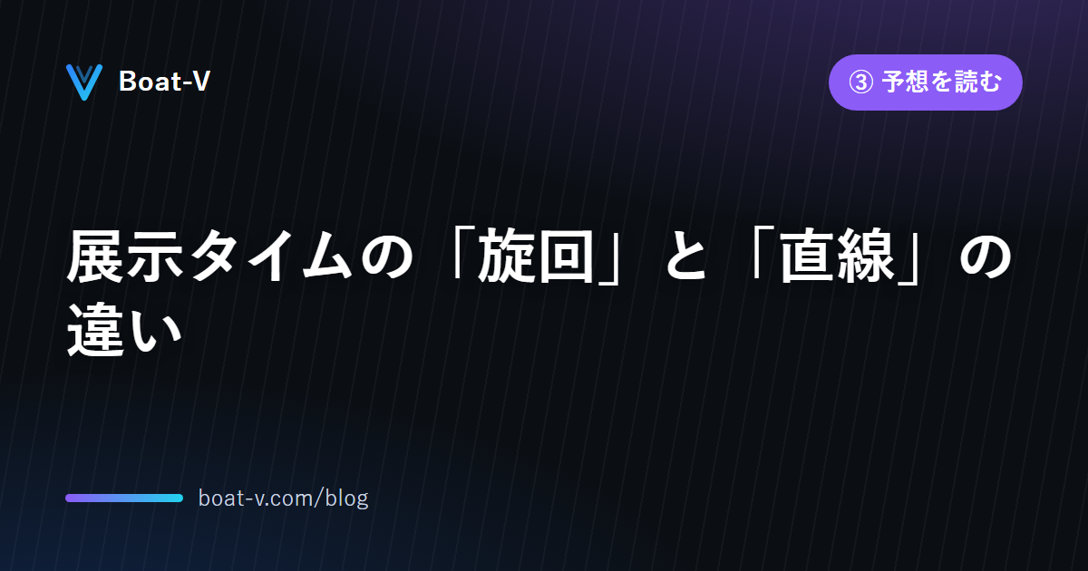 展示タイムの旋回と直線の違い｜Boat-V ブログ